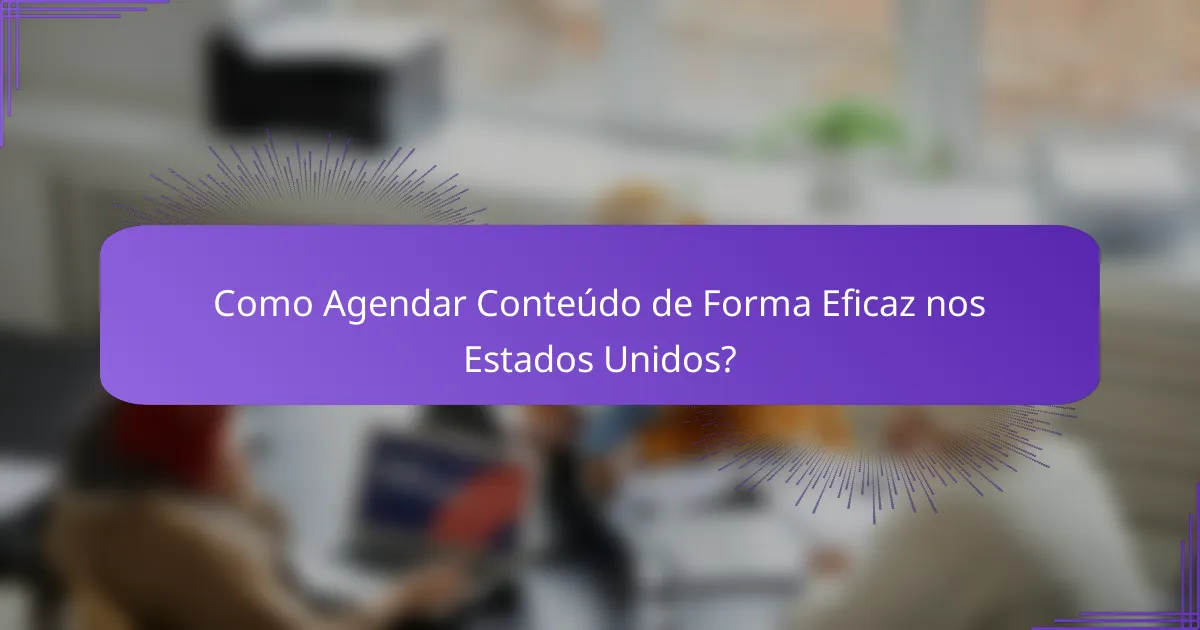 Como Agendar Conteúdo de Forma Eficaz nos Estados Unidos?