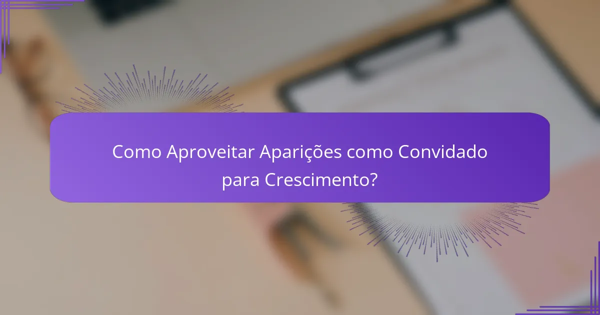 Como Aproveitar Aparições como Convidado para Crescimento?