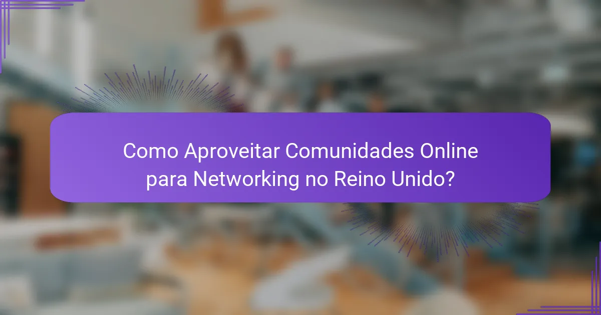 Como Aproveitar Comunidades Online para Networking no Reino Unido?