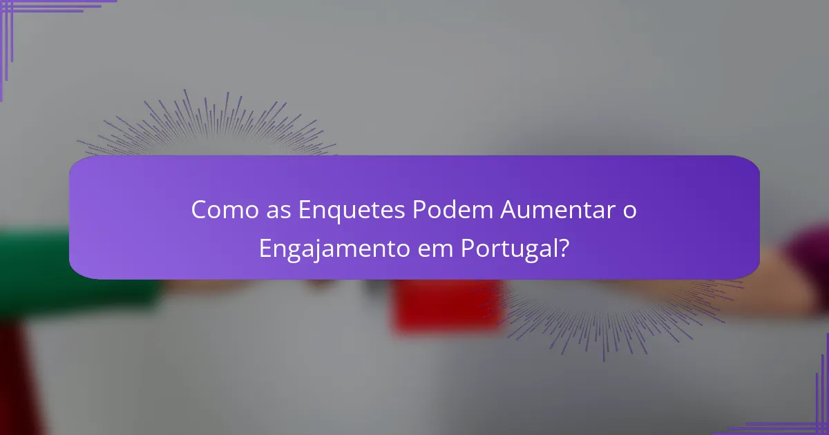 Como as Enquetes Podem Aumentar o Engajamento em Portugal?