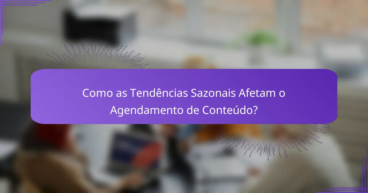 Como as Tendências Sazonais Afetam o Agendamento de Conteúdo?