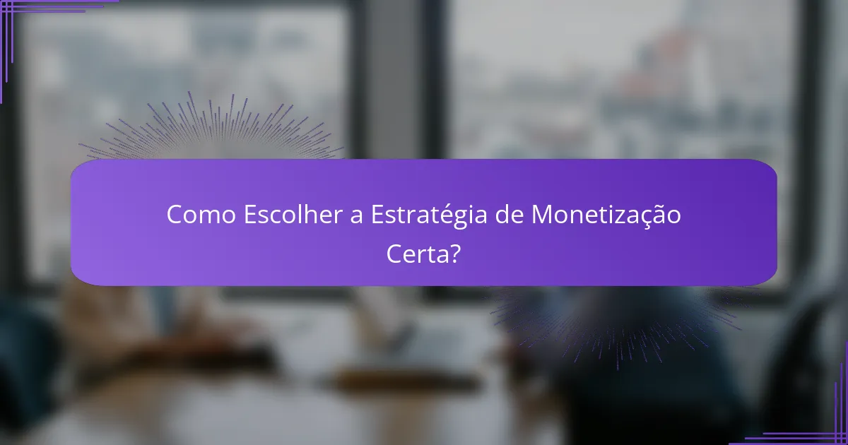 Como Escolher a Estratégia de Monetização Certa?