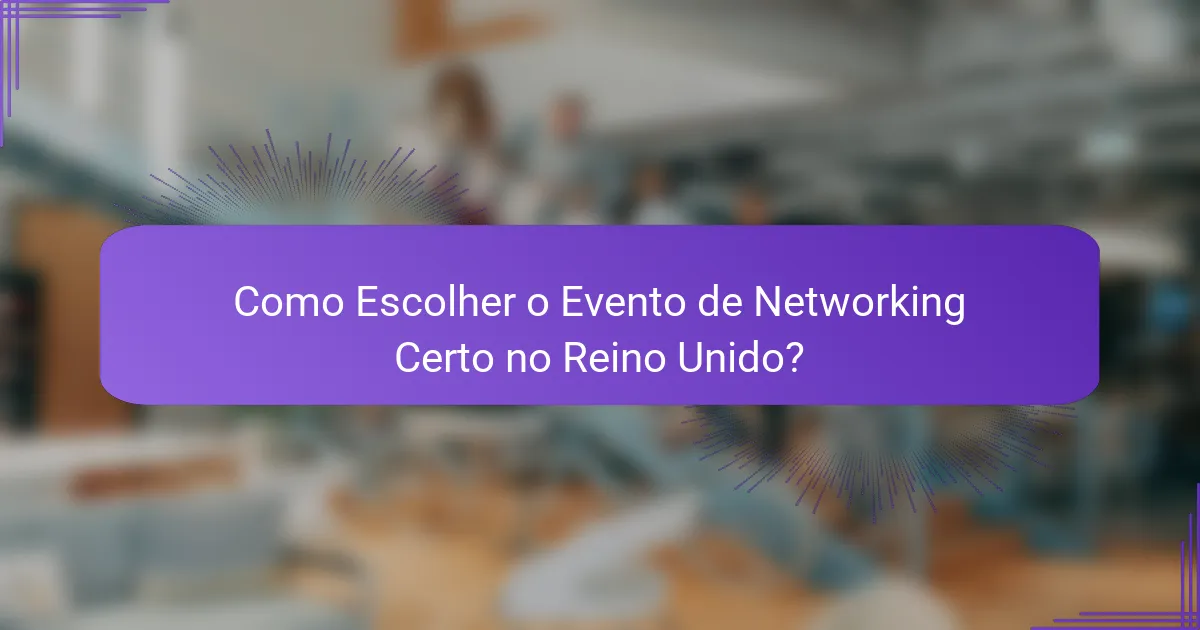 Como Escolher o Evento de Networking Certo no Reino Unido?