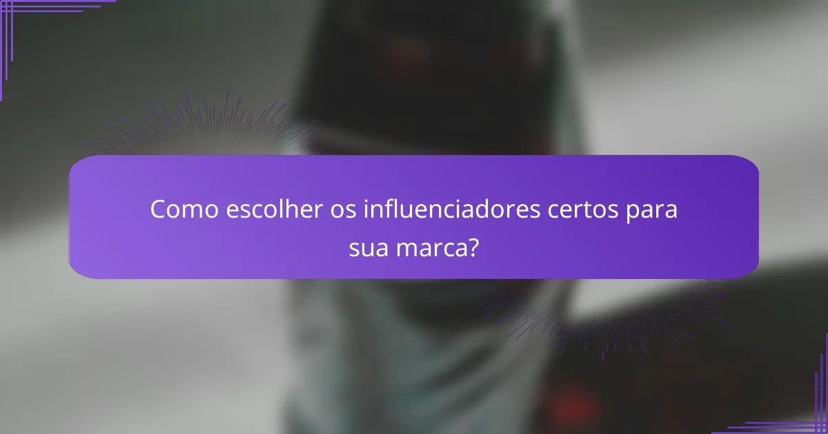 Como escolher os influenciadores certos para sua marca?