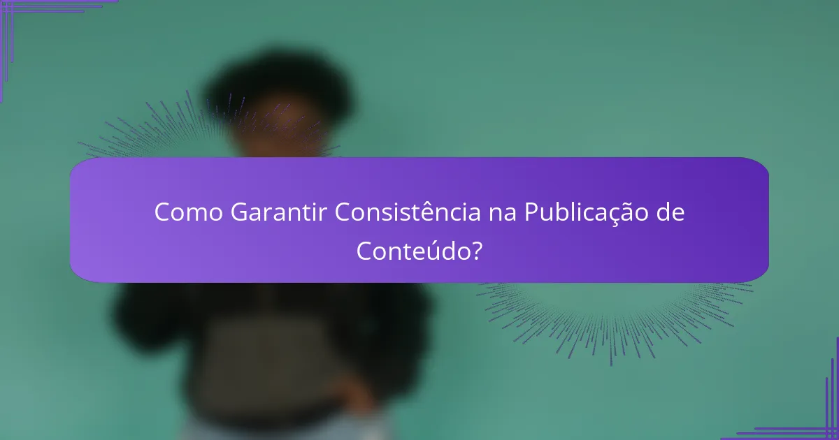 Como Garantir Consistência na Publicação de Conteúdo?