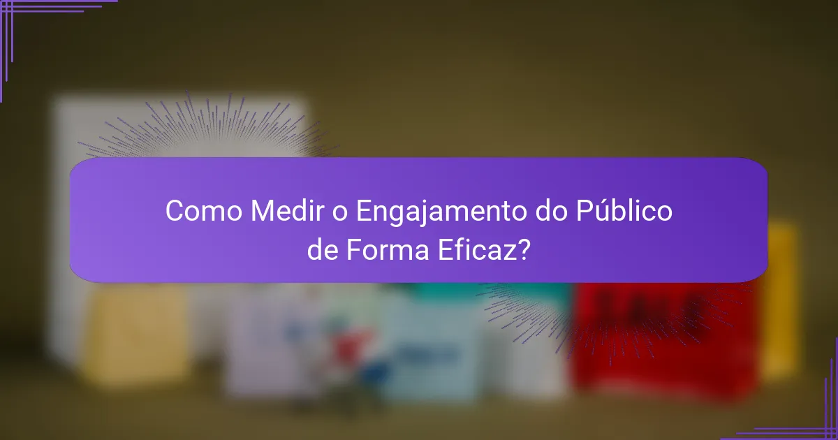 Como Medir o Engajamento do Público de Forma Eficaz?