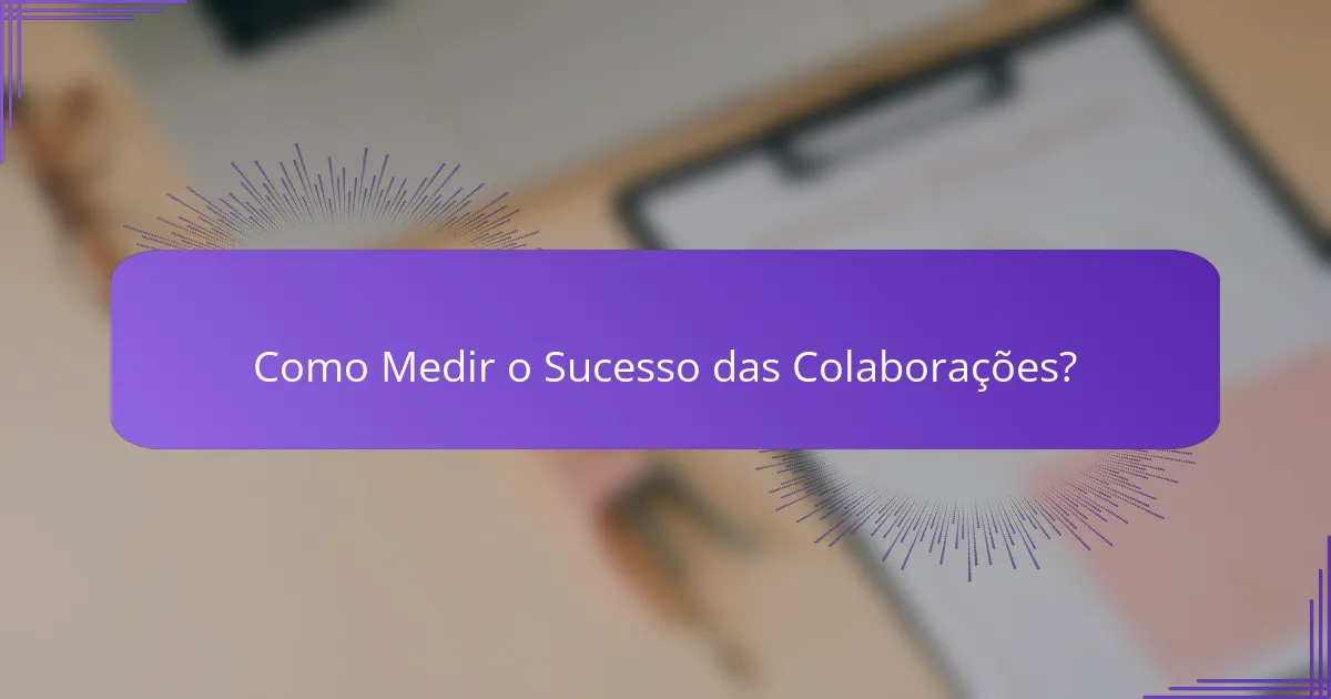 Como Medir o Sucesso das Colaborações?