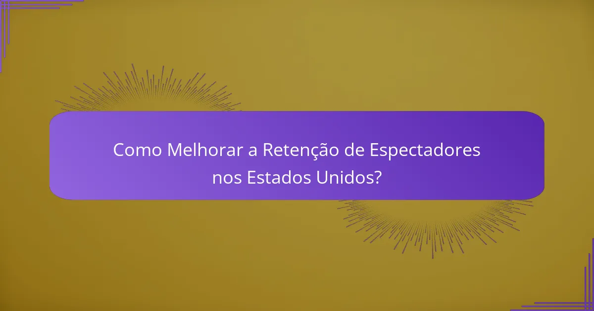 Como Melhorar a Retenção de Espectadores nos Estados Unidos?