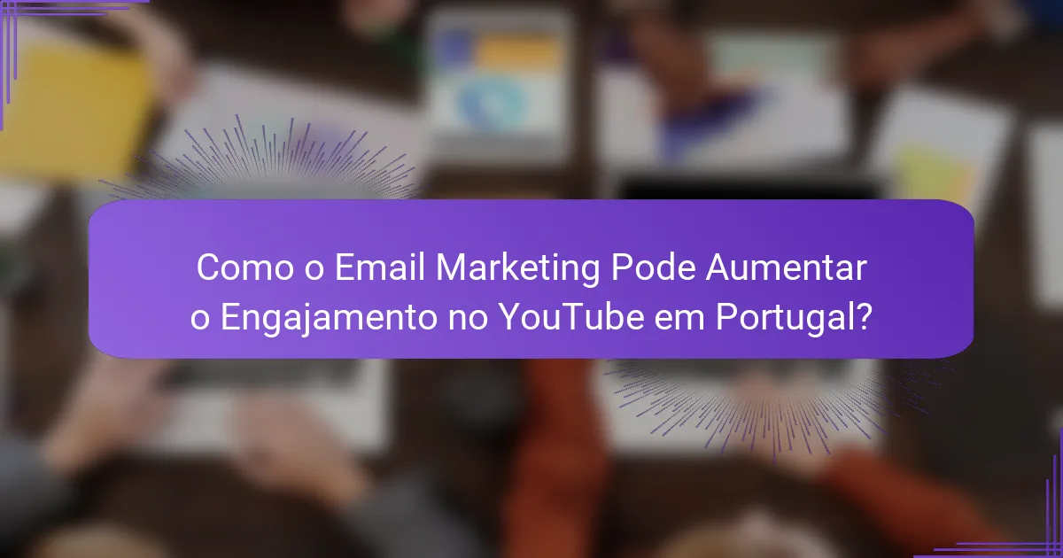 Como o Email Marketing Pode Aumentar o Engajamento no YouTube em Portugal?