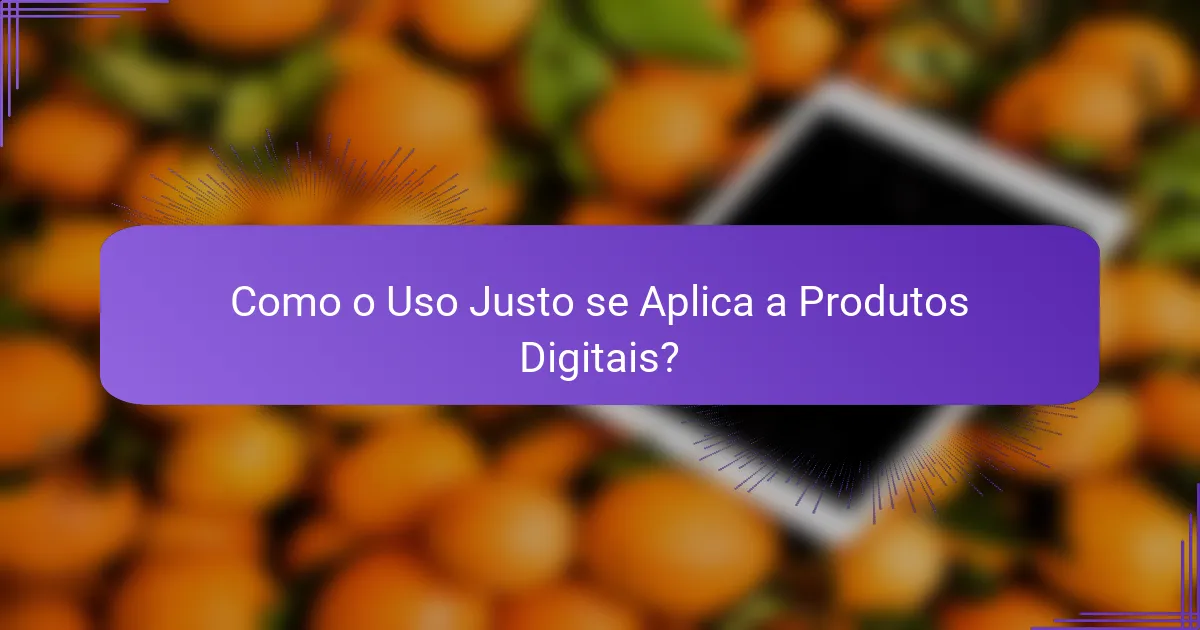 Como o Uso Justo se Aplica a Produtos Digitais?