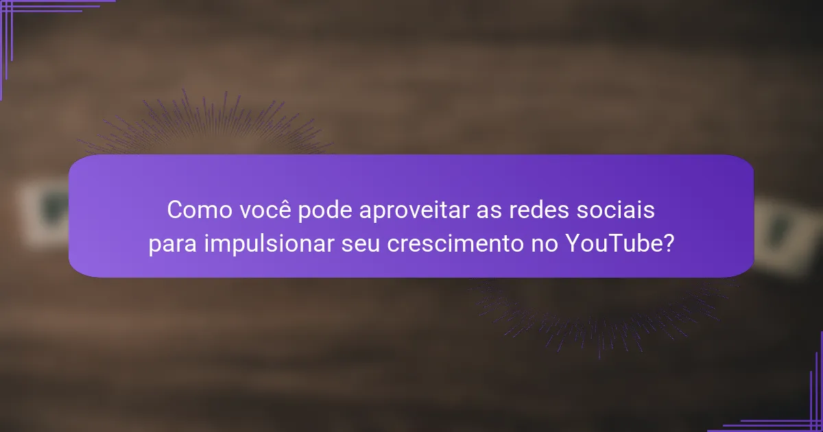 Como você pode aproveitar as redes sociais para impulsionar seu crescimento no YouTube?