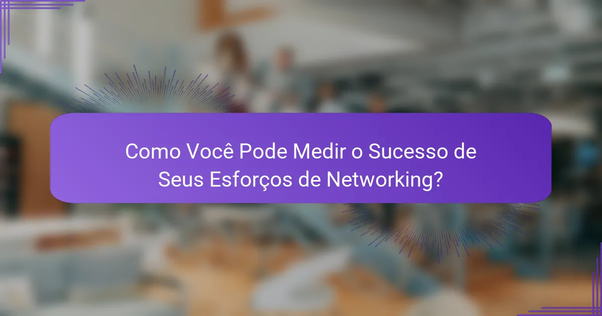 Como Você Pode Medir o Sucesso de Seus Esforços de Networking?