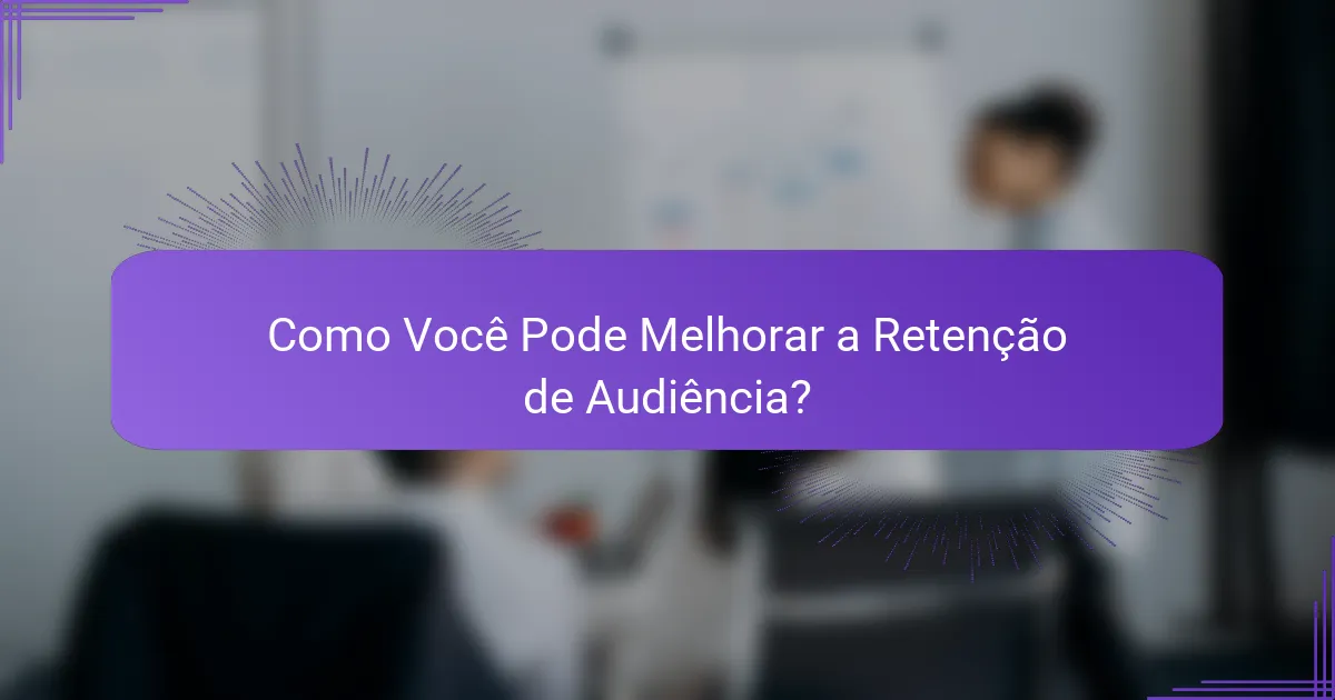 Como Você Pode Melhorar a Retenção de Audiência?