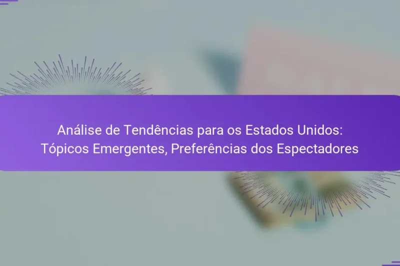 Análise de Tendências para os Estados Unidos: Tópicos Emergentes, Preferências dos Espectadores