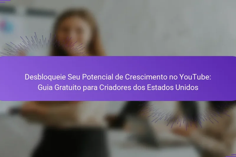 Desbloqueie Seu Potencial de Crescimento no YouTube: Guia Gratuito para Criadores dos Estados Unidos