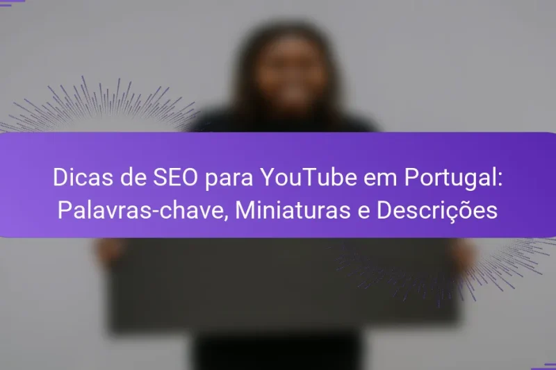 Dicas de SEO para YouTube em Portugal: Palavras-chave, Miniaturas e Descrições