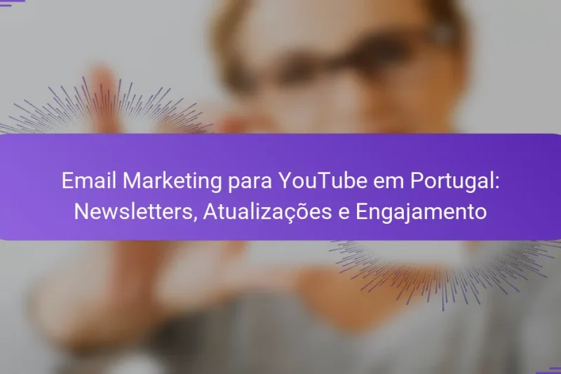 Email Marketing para YouTube em Portugal: Newsletters, Atualizações e Engajamento