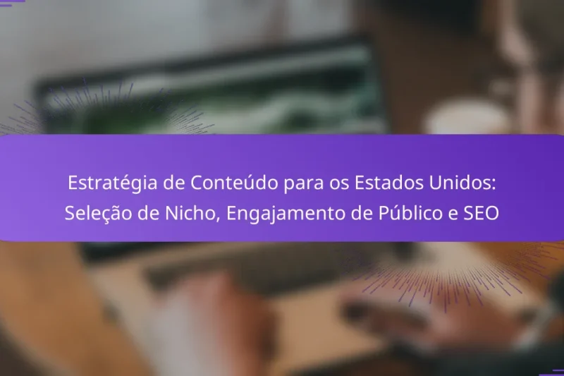 Estratégia de Conteúdo para os Estados Unidos: Seleção de Nicho, Engajamento de Público e SEO