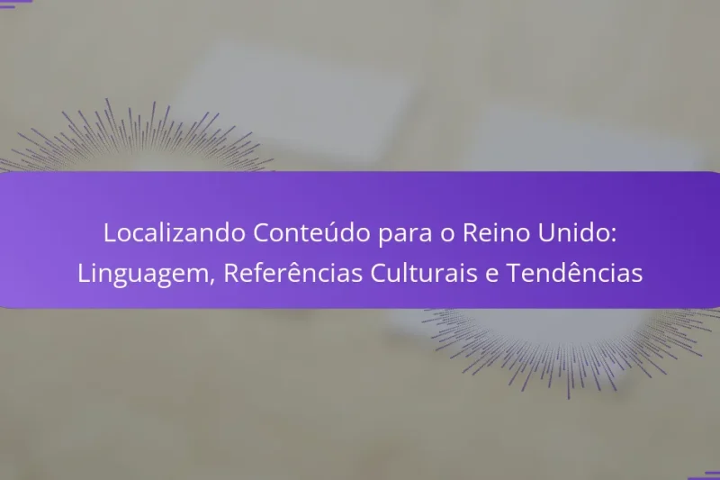 Localizando Conteúdo para o Reino Unido: Linguagem, Referências Culturais e Tendências