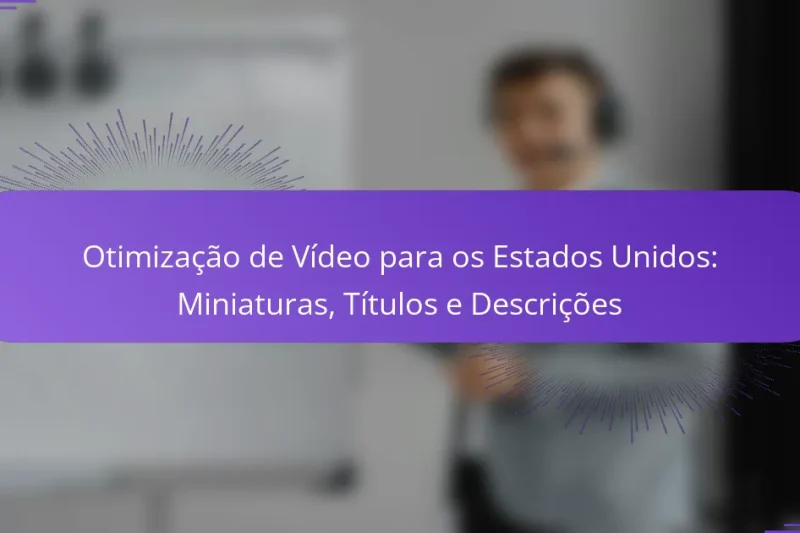 Otimização de Vídeo para os Estados Unidos: Miniaturas, Títulos e Descrições