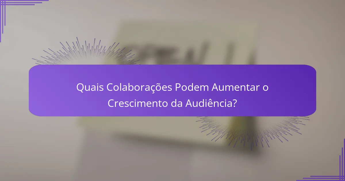 Quais Colaborações Podem Aumentar o Crescimento da Audiência?