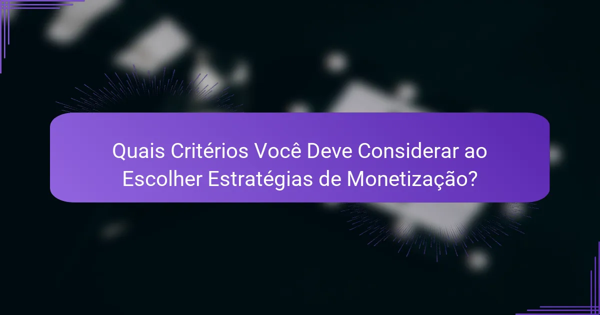 Quais Critérios Você Deve Considerar ao Escolher Estratégias de Monetização?