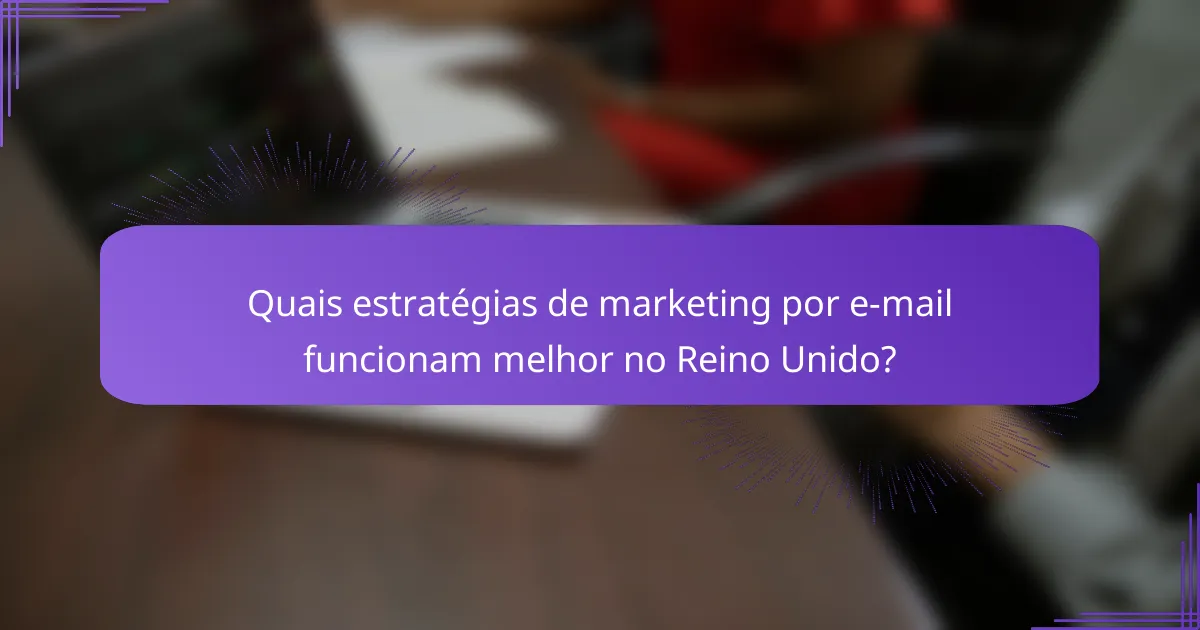 Quais estratégias de marketing por e-mail funcionam melhor no Reino Unido?
