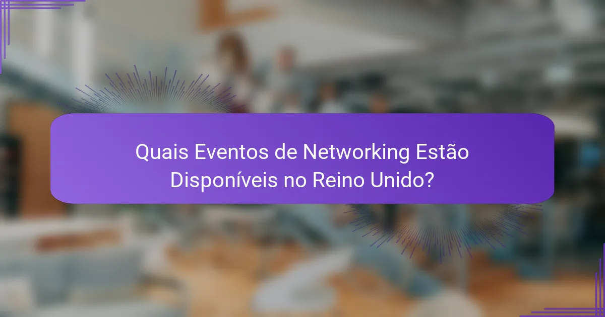 Quais Eventos de Networking Estão Disponíveis no Reino Unido?