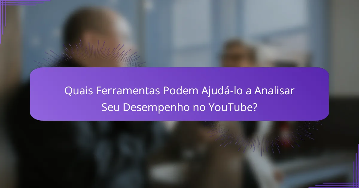 Quais Ferramentas Podem Ajudá-lo a Analisar Seu Desempenho no YouTube?
