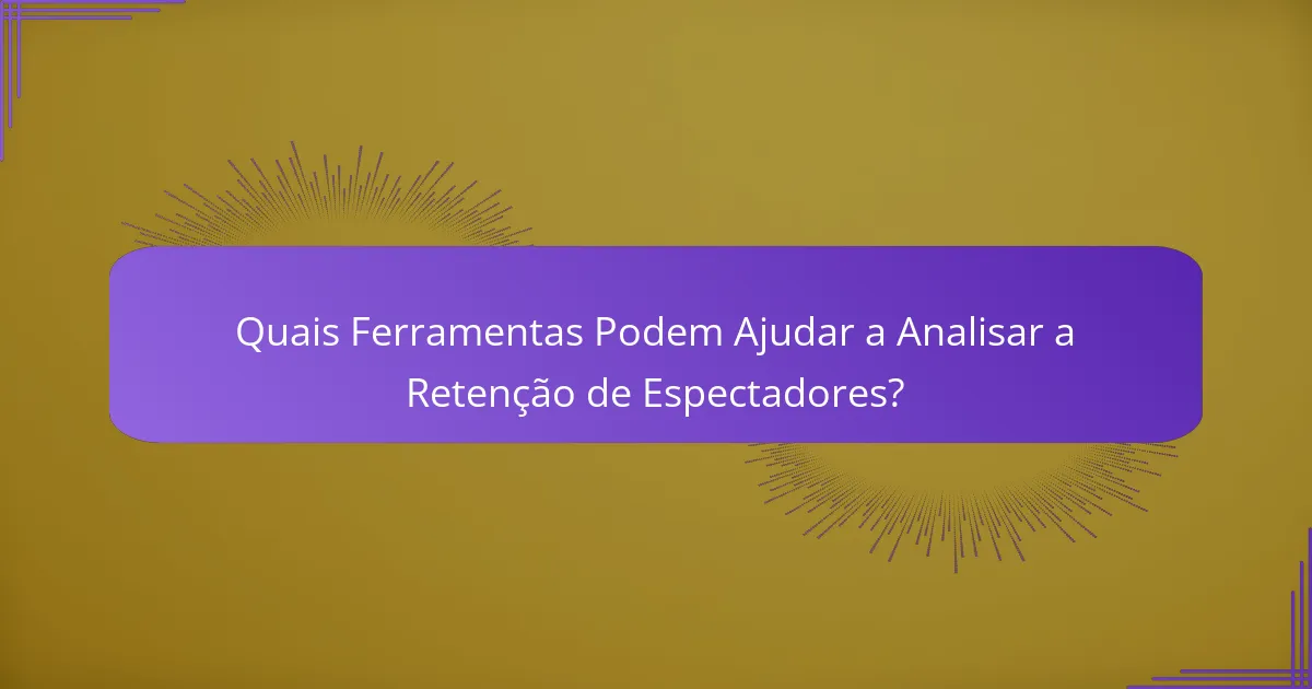 Quais Ferramentas Podem Ajudar a Analisar a Retenção de Espectadores?