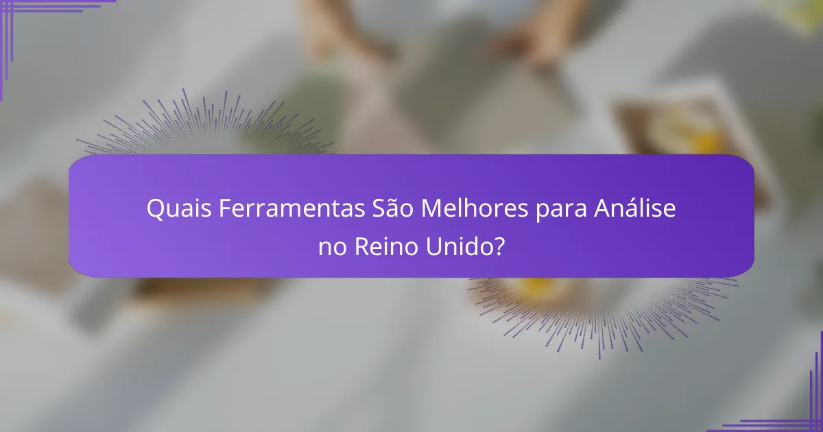 Quais Ferramentas São Melhores para Análise no Reino Unido?