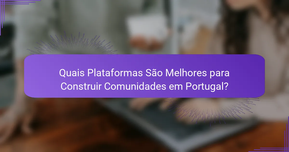 Quais Plataformas São Melhores para Construir Comunidades em Portugal?