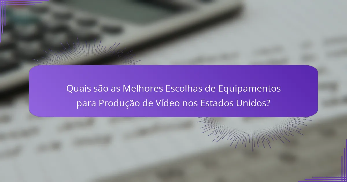 Quais são as Melhores Escolhas de Equipamentos para Produção de Vídeo nos Estados Unidos?