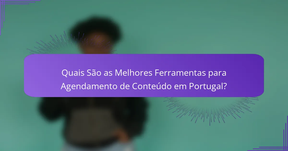 Quais São as Melhores Ferramentas para Agendamento de Conteúdo em Portugal?