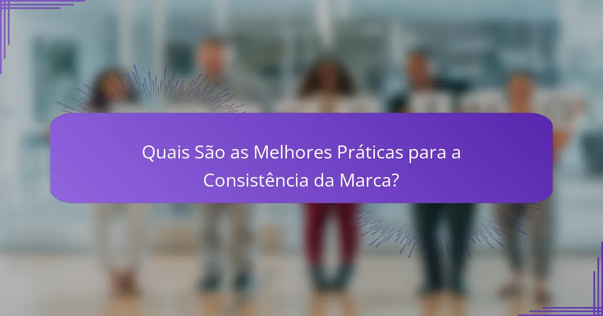 Quais São as Melhores Práticas para a Consistência da Marca?