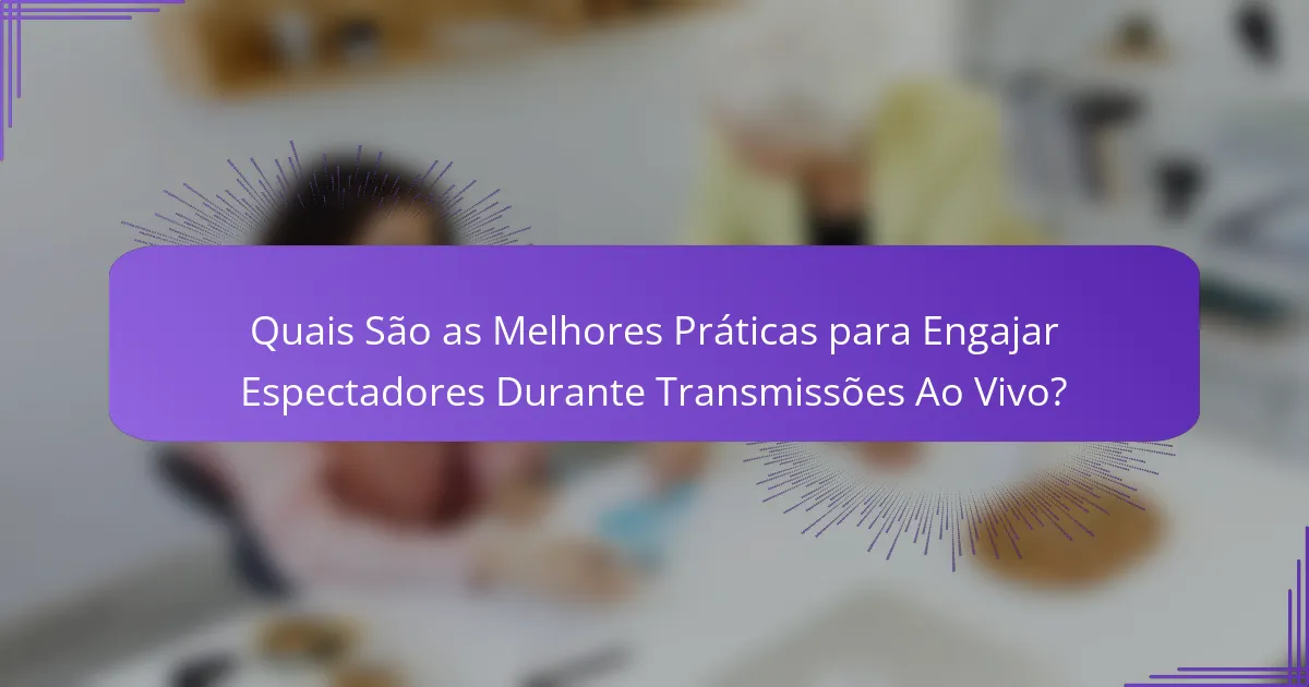 Quais São as Melhores Práticas para Engajar Espectadores Durante Transmissões Ao Vivo?
