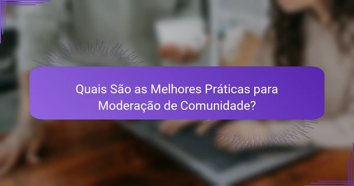 Quais São as Melhores Práticas para Moderação de Comunidade?