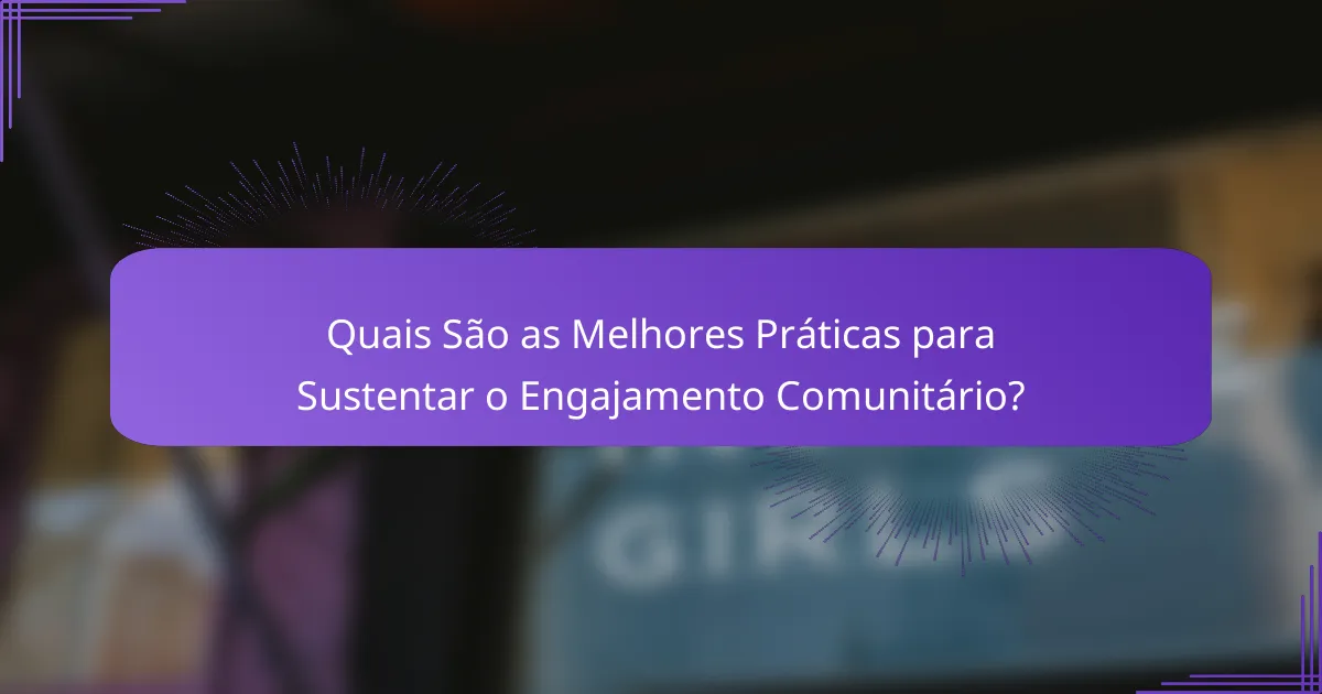 Quais São as Melhores Práticas para Sustentar o Engajamento Comunitário?