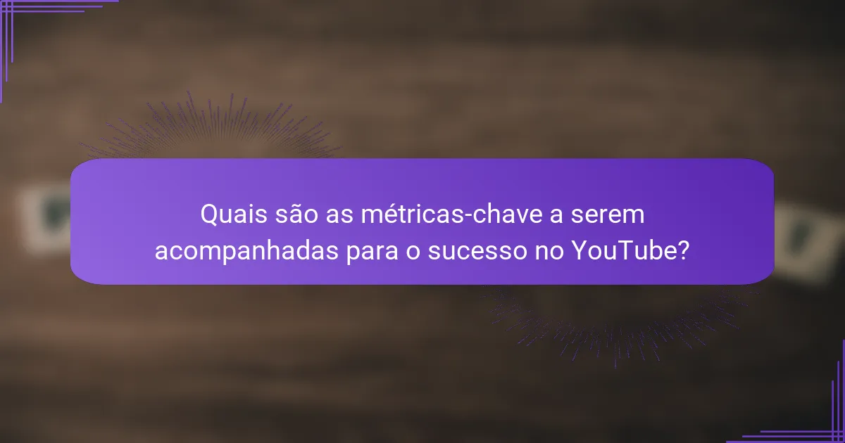 Quais são as métricas-chave a serem acompanhadas para o sucesso no YouTube?