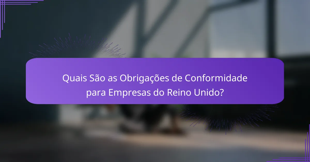 Quais São as Obrigações de Conformidade para Empresas do Reino Unido?