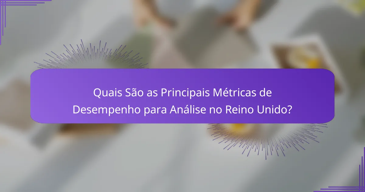 Quais São as Principais Métricas de Desempenho para Análise no Reino Unido?