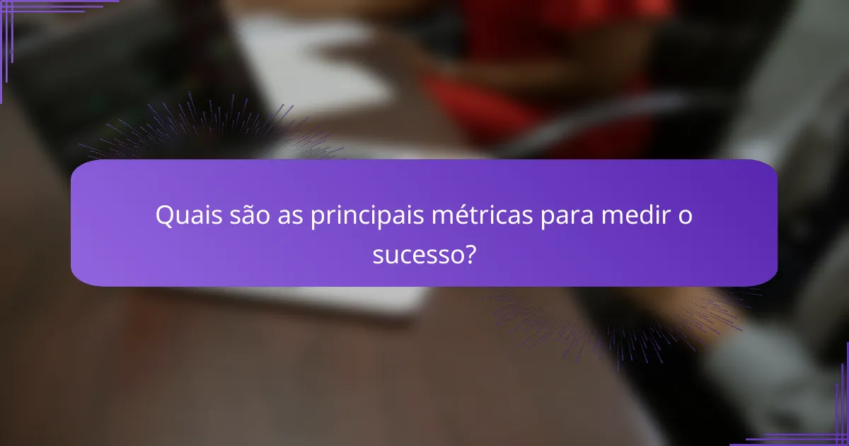 Quais São as Principais Métricas para Medir o Sucesso?