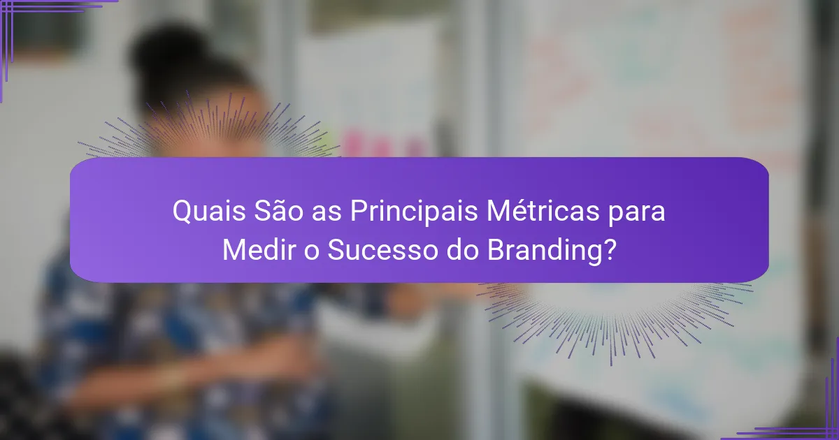 Quais São as Principais Métricas para Medir o Sucesso do Branding?