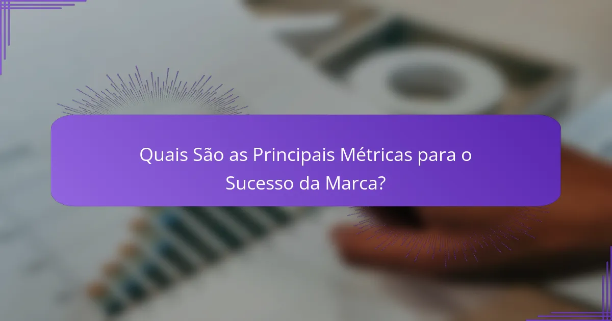 Quais São as Principais Métricas para o Sucesso da Marca?