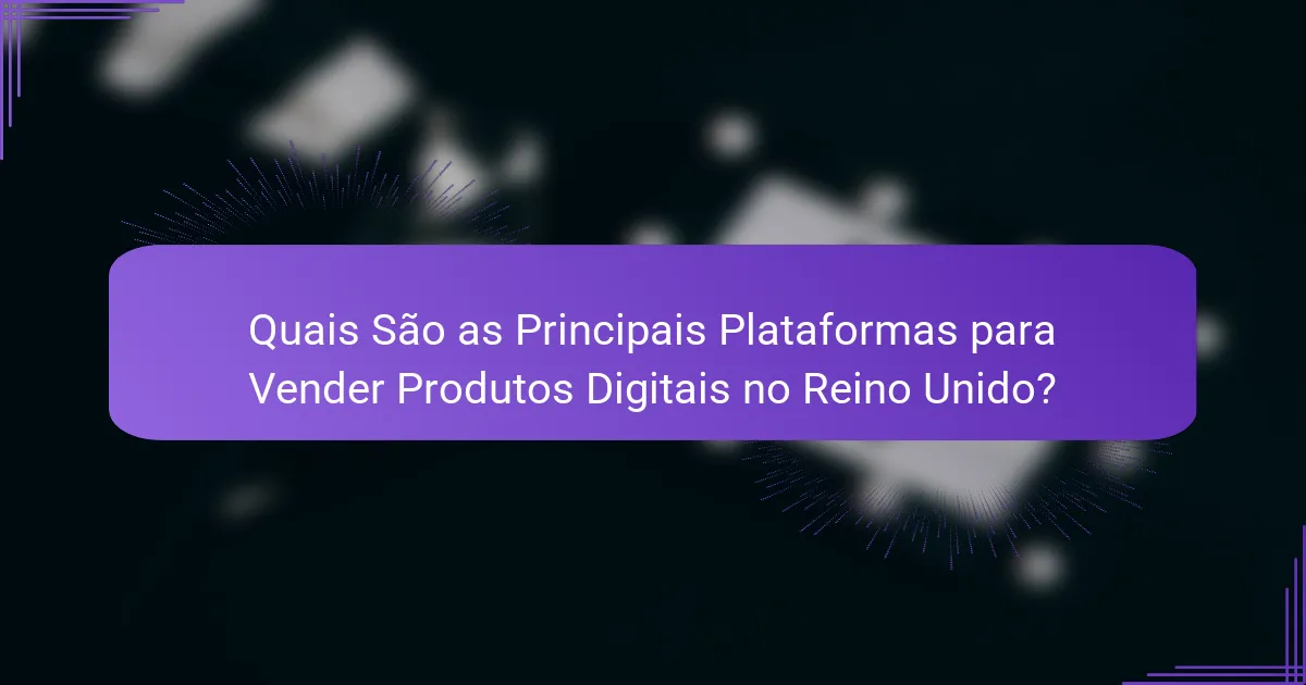 Quais São as Principais Plataformas para Vender Produtos Digitais no Reino Unido?
