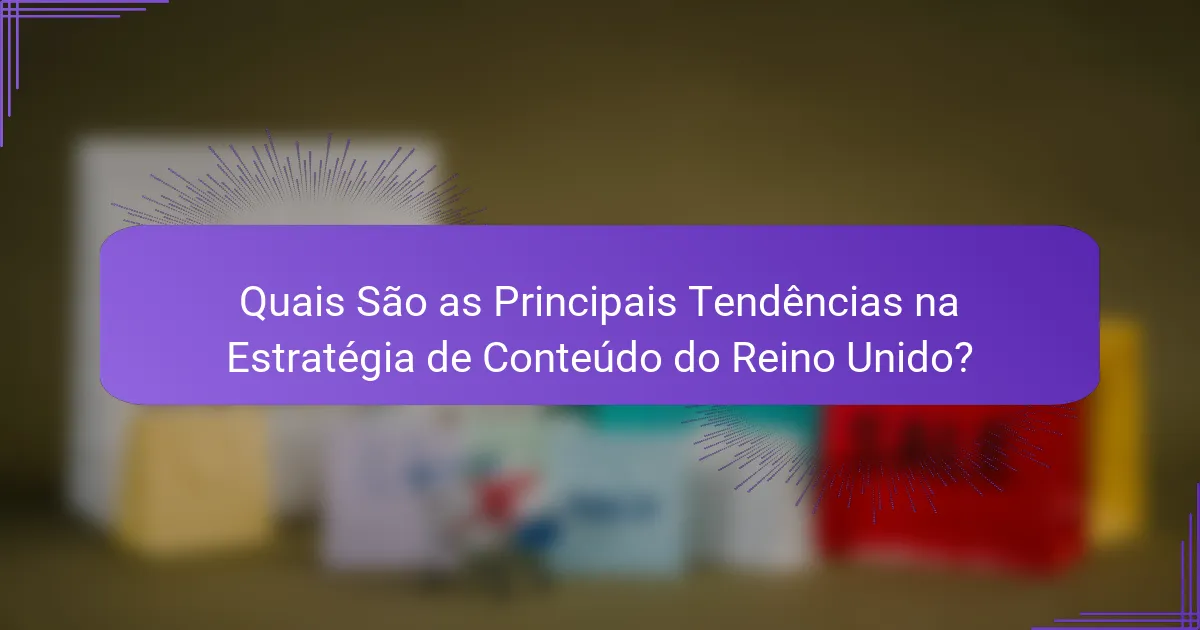 Quais São as Principais Tendências na Estratégia de Conteúdo do Reino Unido?