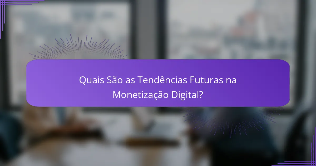 Quais São as Tendências Futuras na Monetização Digital?