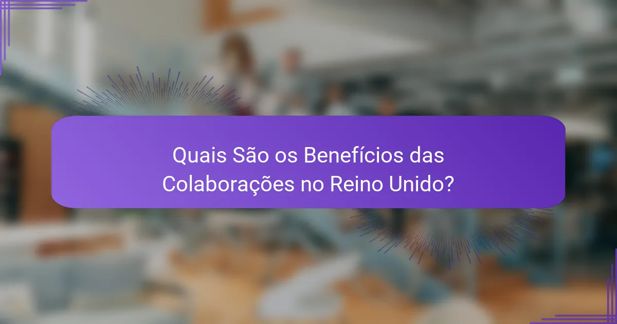 Quais São os Benefícios das Colaborações no Reino Unido?