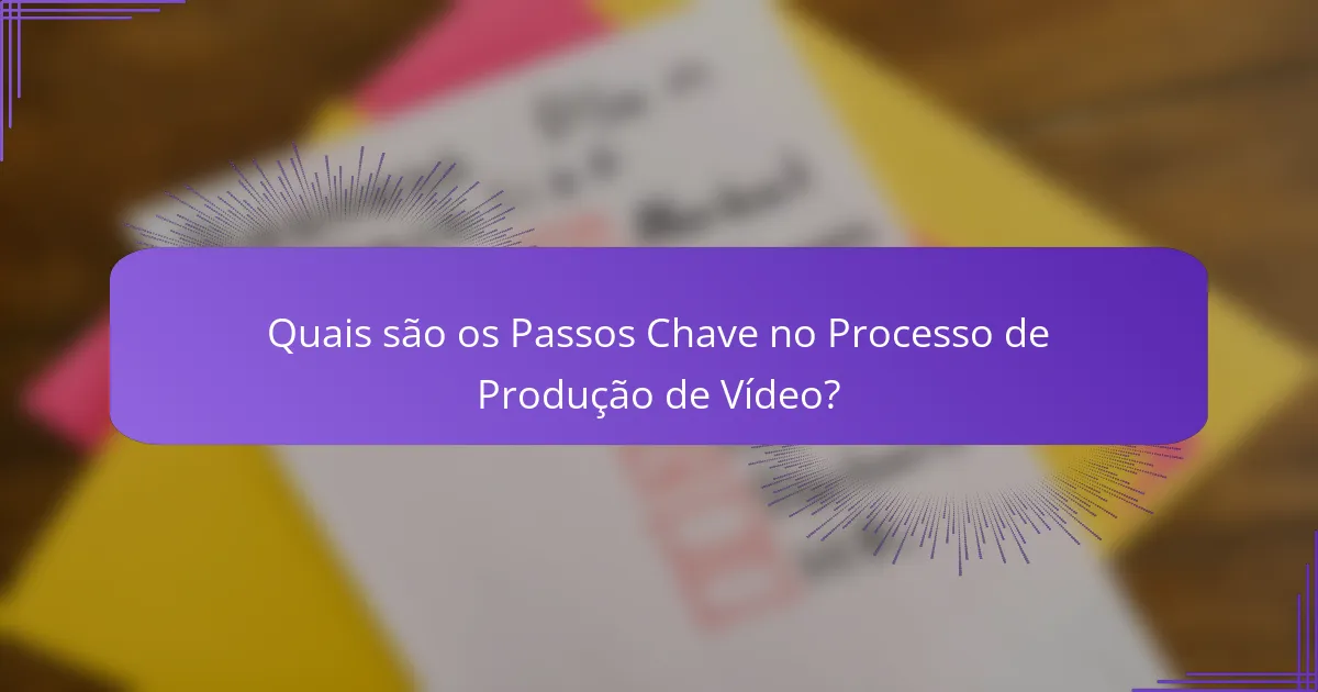 Quais são os passos-chave no processo de produção de vídeo?
